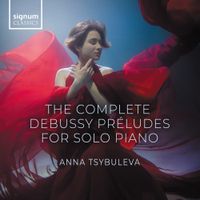 Anna Tsybuleva - The Complete Debussy Pr&eacute;ludes for Solo Piano