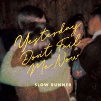 Slow Runner - Yesterday Don't Fail Me Now