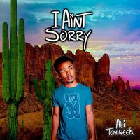 Ali Tomineek - I Ain&rsquo;t Sorry