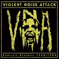 Violent Noise Attack - Complete Deafness 1988/1989