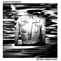 Dakota Hogback - His Will Made Flesh