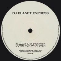 DJ Planet Express - Always and Forever Down for Whatever