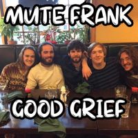 Mute Frank - Good Grief