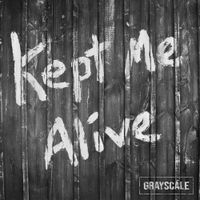 Grayscale - Kept Me Alive