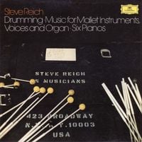 Steve Reich and Musicians - Drumming; Music for Mallet Instruments, Voices and Organ; Six Pianos