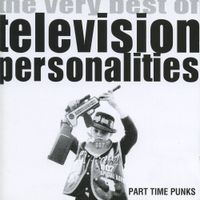 Television Personalities - Part Time Punks - The Very Best Of Television Personalities
