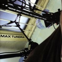 Max Tundra - Some Best Friend You Turned Out to Be
