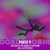 Doxophobia - Phase V - The End of the World is Nothing But a Hypothesis