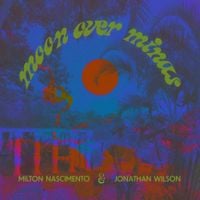 Jonathan Wilson & Milton Nascimento - Moon Over Minas