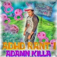 Adamn Killa - Adhd Rant 1