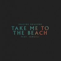 Imagine Dragons - Take Me to the Beach