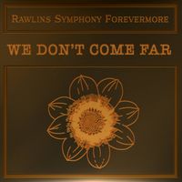 Rawlins Symphony Forevermore - We Don&rsquo;t Come Far
