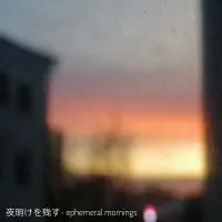 夜明けを残す - Ephemeral Mornings