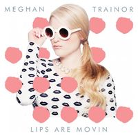 Meghan Trainor - Lips Are Movin'