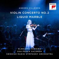Eldbjørg Hemsing - Anders Hillborg: Violin Concerto No. 2; Liquid Marble