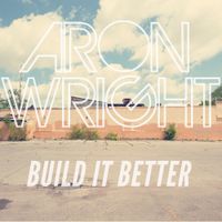 Aron Wright - Build It Better
