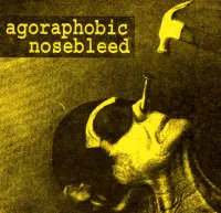 Agoraphobic Nosebleed - Agoraphobic Nosebleed
