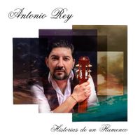 Antonio Rey - Historias De Un Flamenco