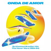 Various Artists - Onda De Amor: Synthesized Brazilian Hits That Never Were (1984-94)