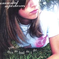 Unwanted Superheroes - You Don't Need This as Bad as I Do