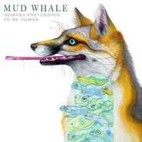 Mud Whale - Humans Pretending to Be Human