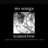 Various Artists - No Songs Tomorrow: Darkwave, Ethereal Rock And Coldwave 1981 &ndash; 1990