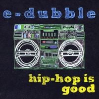e-dubble - hip-hop is good
