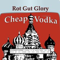 Rot Gut Glory - Cheap Vodka
