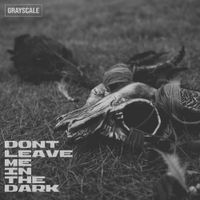Grayscale - Don't Leave Me In The Dark