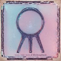 Hail the Sun - Reimagined