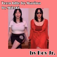 Boy Jr. - Teen Idle by MARINA by Mitski by Boy Jr.