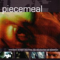 Piecemeal - Somewhere Between Crucifixion And Resurrection Lies Redemption
