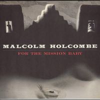 Malcolm Holcombe - For The Mission Baby