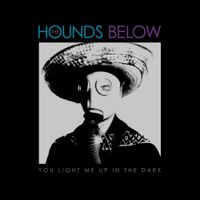 The Hounds Below - You Light Me Up In The Dark