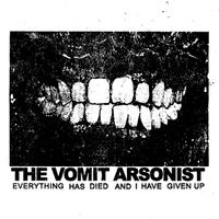 The Vomit Arsonist - Everything Has Died and I Have Given Up