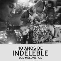 Los Mesoneros - 10 A&ntilde;os de Indeleble