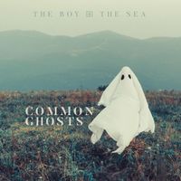 The Boy & The Sea - Common Ghosts