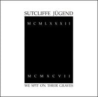 Sutcliffe Jügend - We Spit On Their Graves