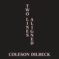 Coleson Dilbeck - Two Lines Aligned