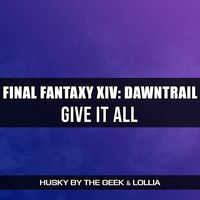 Husky By The Geek - Give it All (From "Final Fantasy XIV: Dawntrail") (Cover Version)