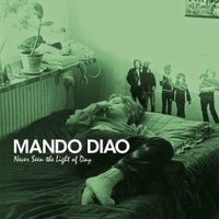 Mando Diao - Never Seen the Light of Day