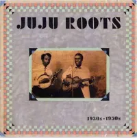 Various Artists - Juju Roots: 1930s - 1950s