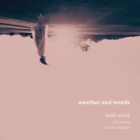 Holli Scott, Tal Cohen, Jamie Oehlers - Weather and Weeds