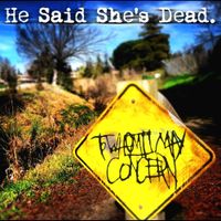 He Said She&rsquo;s Dead - To Whom It May Concern