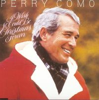 Perry Como - I Wish It Could Be Christmas Forever