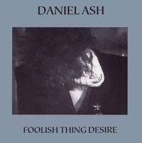 Daniel Ash - Foolish Thing Desire