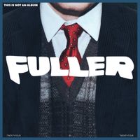 Fuller - THIS IS NOT AN ALBUM