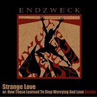 endzweck - Strange Love or: How Those Learned To Stop Worrying And Love Bombs