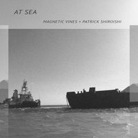 Magnetic Vines & Patrick Shiroishi - At Sea