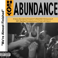 Heavy Abundance - We're Almost Finished
